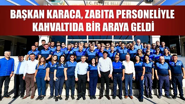 Başkan Karaca, Zabıta Personeliyle Kahvaltıda Bir Araya Geldi