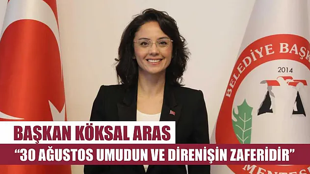 Başkan Köksal Aras:  '30 Ağustos umudun ve direnişin zaferidir'