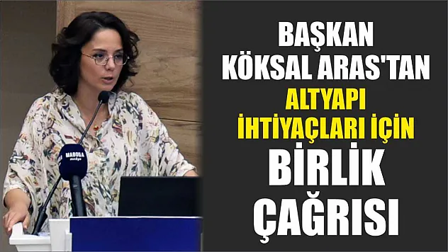 Başkan Köksal Aras'tan altyapı ihtiyaçları için birlik çağrısı