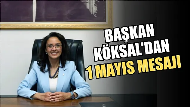 Başkan Köksal'dan 1 Mayıs Mesajı