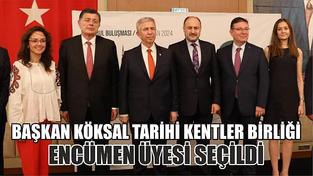 Başkan Köksal Tarihi Kentler Birliği encümen üyesi seçildi