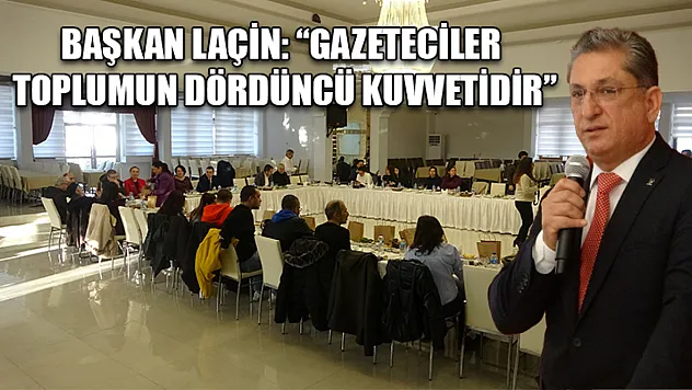 Başkan Laçin: 'Gazeteciler toplumun dördüncü kuvvetidir'
