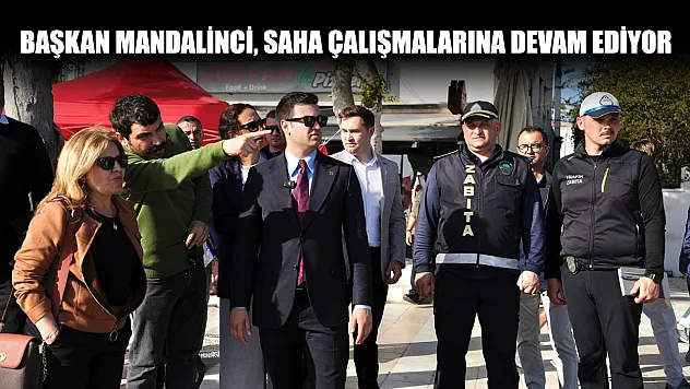 Başkan Mandalinci, saha çalışmalarına devam ediyor