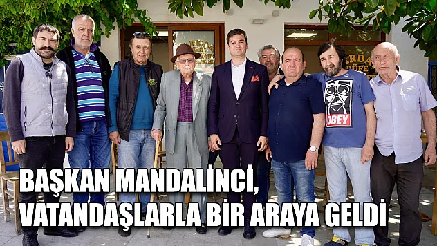 Başkan Mandalinci, vatandaşlarla bir araya geldi