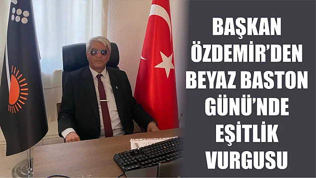 Başkan Özdemir'den Beyaz Baston Günü'nde Eşitlik Vurgusu