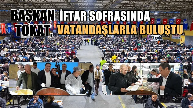 Başkan Tokat, İftar Sofrasında Vatandaşlarla Buluştu