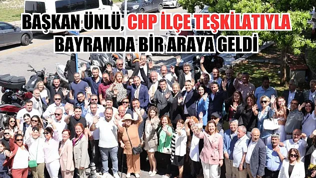 Başkan Ünlü, CHP ilçe teşkilatıyla bayramda bir araya geldi