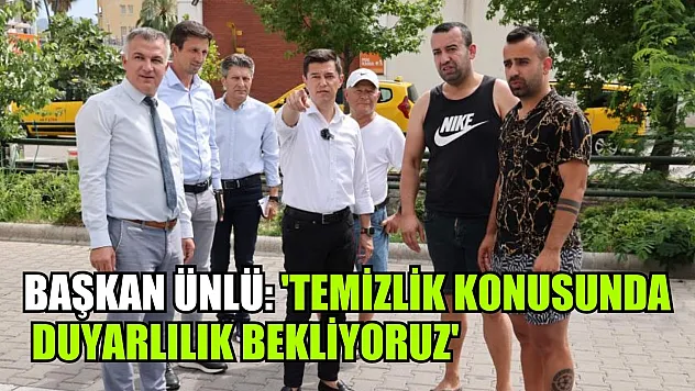 Başkan Ünlü: 'Temizlik konusunda duyarlılık bekliyoruz'