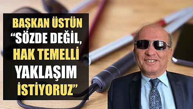 Başkan Üstün: 'Sözde Değil, Hak Temelli Yaklaşım İstiyoruz'