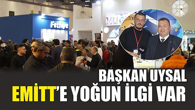 Başkan Uysal, 'EMİTT'e yoğun ilgi var