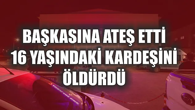 Başkasına ateş etti, 16 yaşındaki kardeşini öldürdü