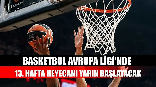 Basketbol Avrupa Ligi'nde 13. hafta heyecanı yarın başlayacak