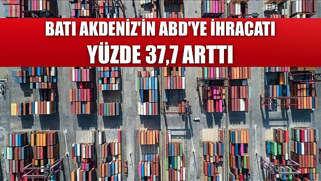 Batı Akdeniz'in ABD'ye ihracatı yüzde 37,7 arttı