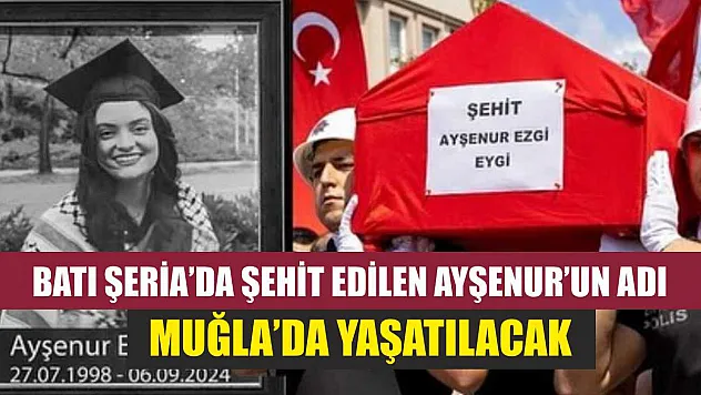 Batı Şeria'da şehit edilen Ayşenur'un adı Muğla'da yaşatılacak