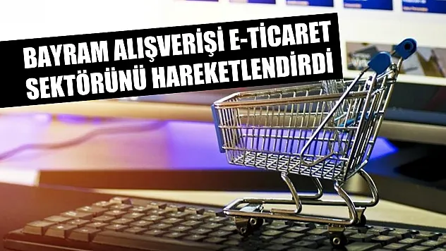 Bayram alışverişi e-ticaret sektörünü hareketlendirdi