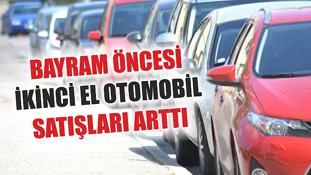 Bayram öncesi ikinci el otomobil satışları arttı