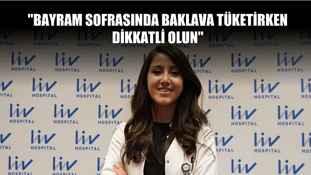 'Bayram sofralarında baklava tüketirken dikkatli olun'