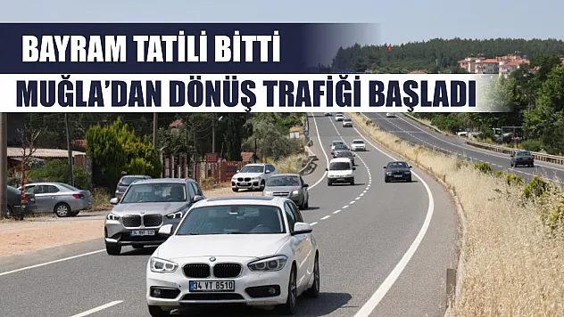 Bayram tatili bitti, Muğla'dan dönüş trafiği başladı