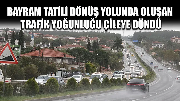Bayram tatili dönüş yolunda oluşan trafik yoğunluğu çileye döndü