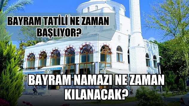 Bayram tatili ne zaman başlıyor? Muğla, Fethiye, Seydikemer… Bayram namazı saatleri