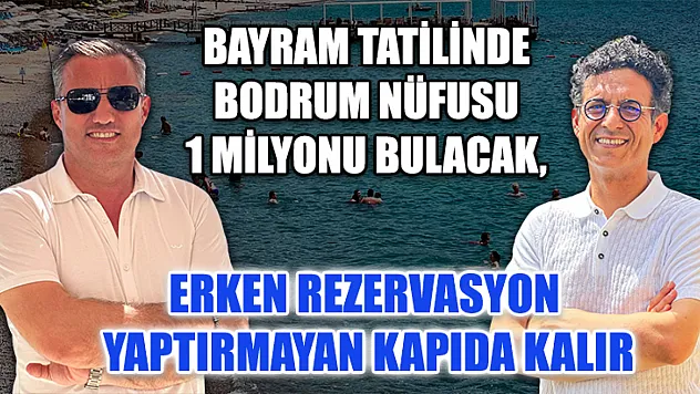 Bayram tatilinde Bodrum nüfusu 1 milyonu bulacak, erken rezervasyon yaptırmayan kapıda kalır