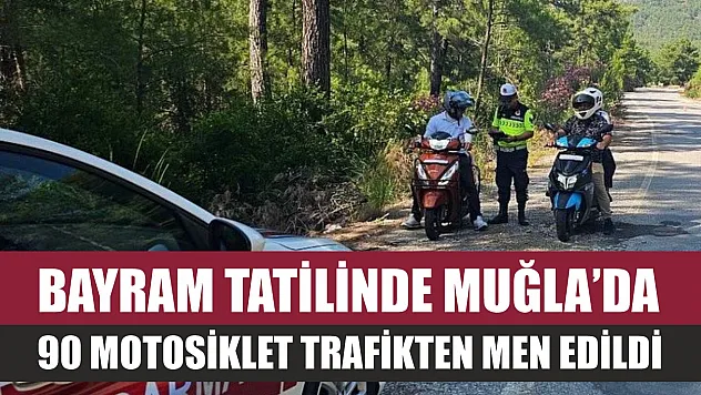 Bayram tatilinde Muğla'da 90 motosiklet trafikten men edildi