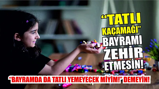 'Bayramda da tatlı yemeyecek miyim!' demeyin!