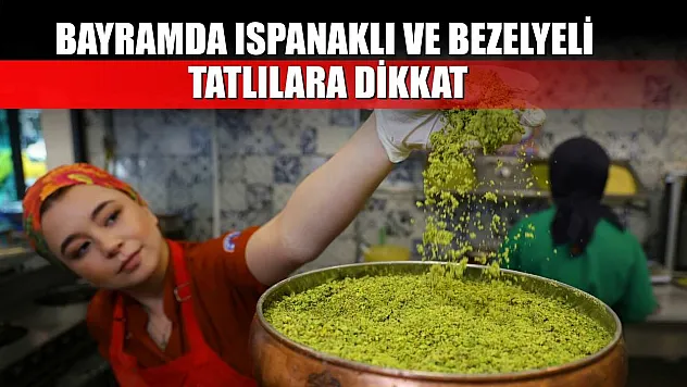 Bayramda ıspanaklı ve bezelyeli tatlılara dikkat