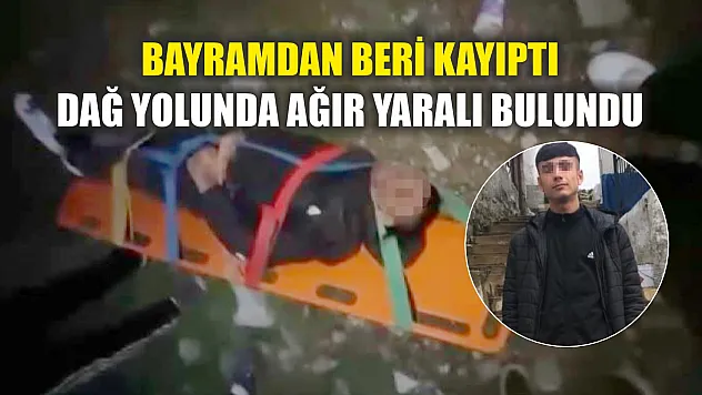 Bayramdan beri kayıptı, dağ yolunda ağır yaralı bulundu