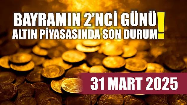 Bayramın 2'nci günü altın piyasasında son durum! 31 Mart 2025