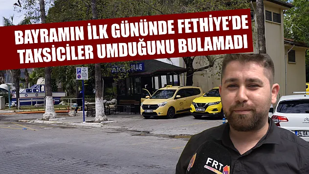 Bayramın ilk gününde Fethiye'de taksiciler umduğunu bulamadı