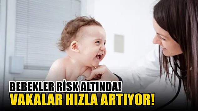 Bebekler risk altında! Vakalar hızla artıyor!