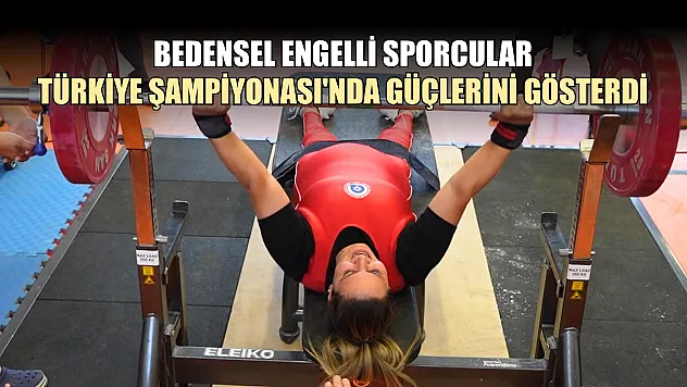 Bedensel engelli sporcular, Türkiye Şampiyonası'nda güçlerini gösterdi