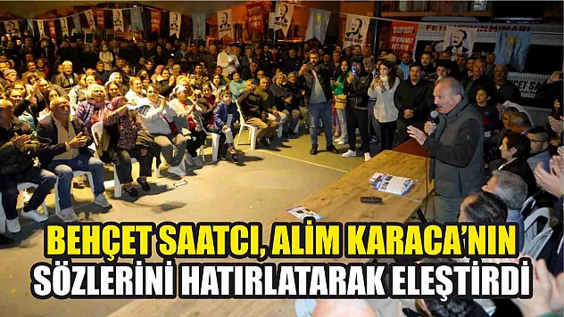 Behçet Saatcı, Alim Karaca'nın sözlerini hatırlatarak eleştirdi