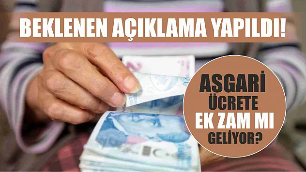 Beklenen açıklama yapıldı! Asgari ücrete ek zam mı geliyor? 