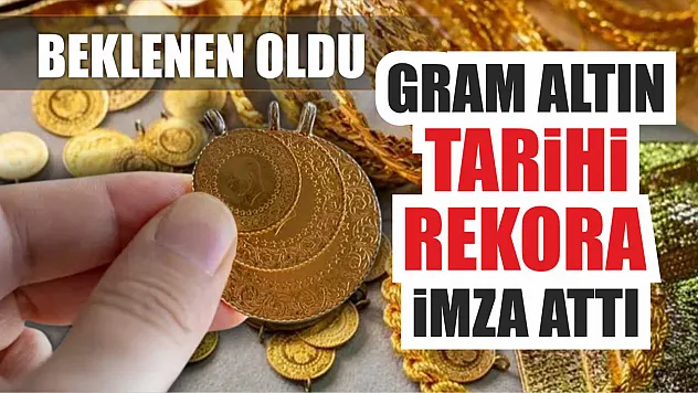 Beklenen oldu, gram altın tarihi rekora imza attı