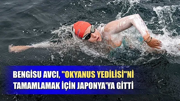 Bengisu Avcı, 'Okyanus Yedilisi'ni tamamlamak için Japonya'ya gitti