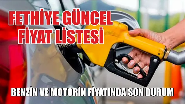 Benzin ve motorin fiyatında son durum! Fethiye güncel fiyat listesi