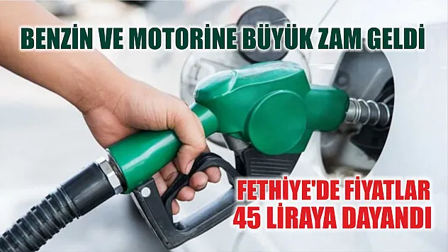Benzin ve motorine büyük zam geldi: Fethiye'de fiyatlar 45 liraya dayandı