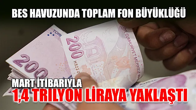 BES havuzunda toplam fon büyüklüğü mart itibarıyla 1,4 trilyon liraya yaklaştı