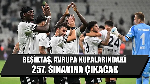Beşiktaş, Avrupa kupalarındaki 257. sınavına çıkacak
