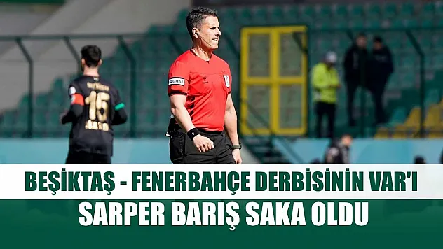 Beşiktaş - Fenerbahçe derbisinin VAR'ı Sarper Barış Saka oldu