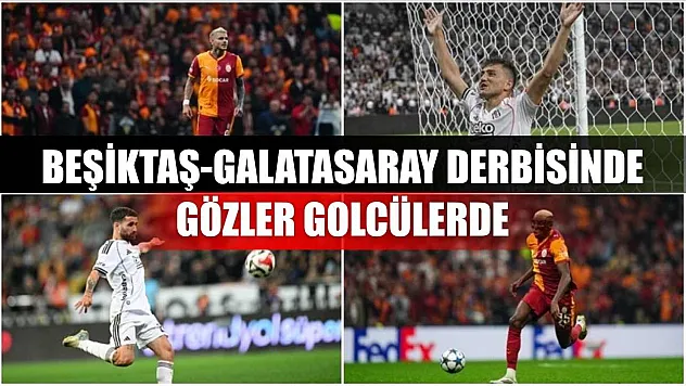 Beşiktaş-Galatasaray derbisinde gözler golcülerde