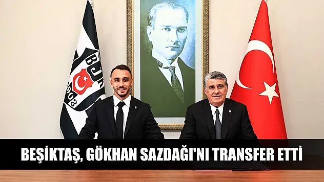 Beşiktaş, Gökhan Sazdağı'nı transfer etti