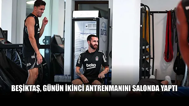 Beşiktaş, günün ikinci antrenmanını salonda yaptı
