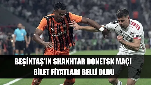 Beşiktaş'ın Shakhtar Donetsk maçı bilet fiyatları belli oldu