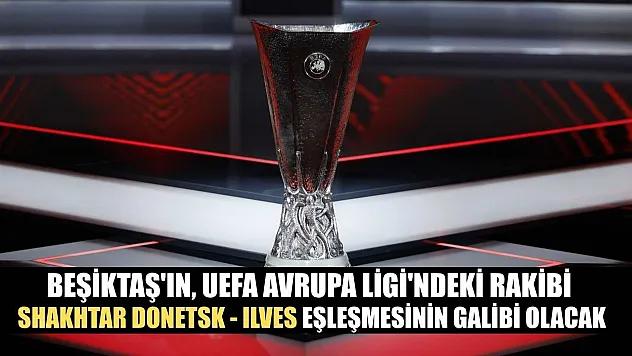 Beşiktaş'ın, UEFA Avrupa Ligi'ndeki rakibi Shakhtar Donetsk - Ilves eşleşmesinin galibi olacak