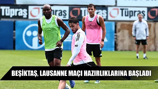 Beşiktaş, Lausanne maçı hazırlıklarına başladı