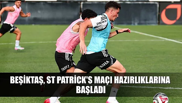 Beşiktaş, ST Patrick's maçı hazırlıklarına başladı