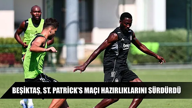Beşiktaş, St. Patrick's maçı hazırlıklarını sürdürdü